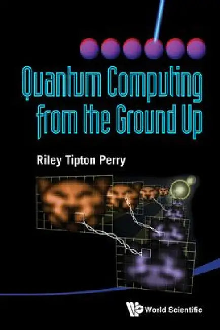 Quantum Computing from the Ground Up by Perry Riley Tipton