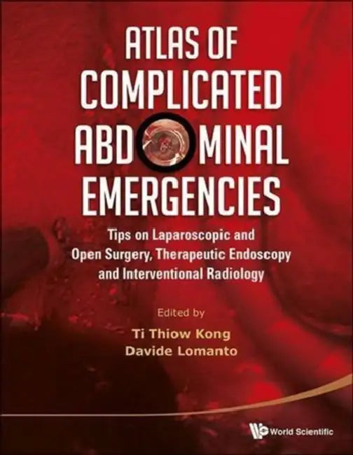 Atlas of Complicated Abdominal Emergencies: Tips on Laparoscopic and Open Surgery, Therapeutic Endoscopy and Interventional Radiology (with DVD-Rom) by Thiow Kong Ti, Davide Lomanto