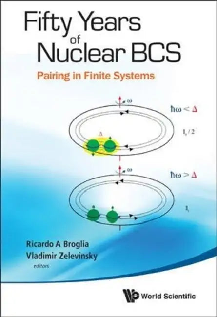 Fifty Years of Nuclear Bcs: Pairing in Finite Systems by Ricardo Americo Broglia, Vladimir Zelevinsky