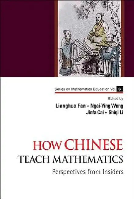 How Chinese Teach Mathematics: Perspectives from Insiders by Lianghuo Fan, Ngai-Ying Wong, Jinfa Cai