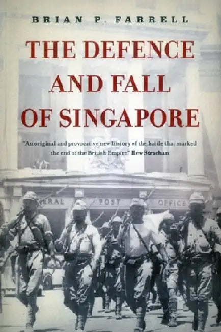 The Defence and Fall of Singapore by Brian P. Farrell