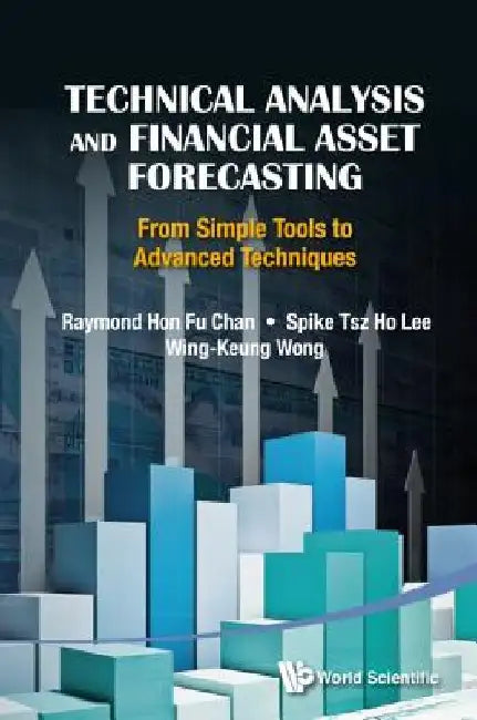 Technical Analysis and Financial Asset Forecasting: From Simple Tools to Advanced Techniques by Raymond Hon Chan