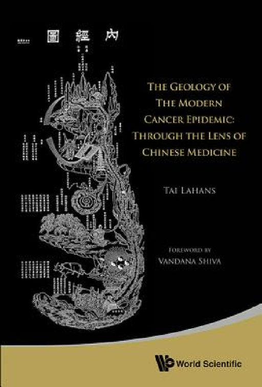 Geology of the Modern Cancer Epidemic, The: Through the Lens of Chinese Medicine by Tai Lahans