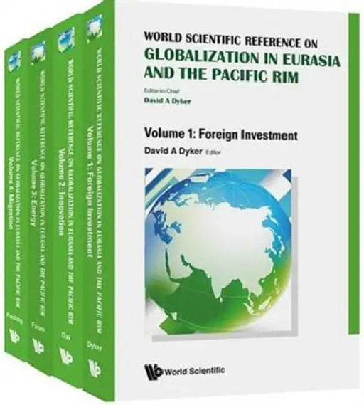 World Scientific Reference on Globalisation in Eurasia and the Pacific Rim (in 4 Volumes) by David A. Dyker
