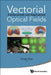 Vectorial Optical Fields: Fundamentals and Applications by Qiwen Zhan