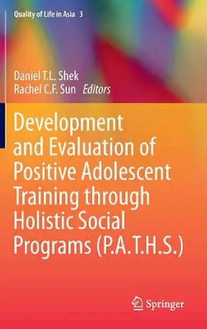 Development and Evaluation of Positive Adolescent Training Through Holistic Social Programs (P.A.T.H.S.) by Daniel T. L. Shek