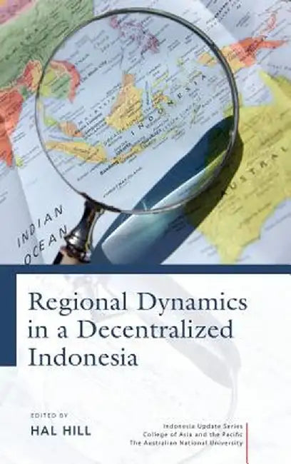 Regional Dynamics in a Decentralized Indonesia by Hal Hill