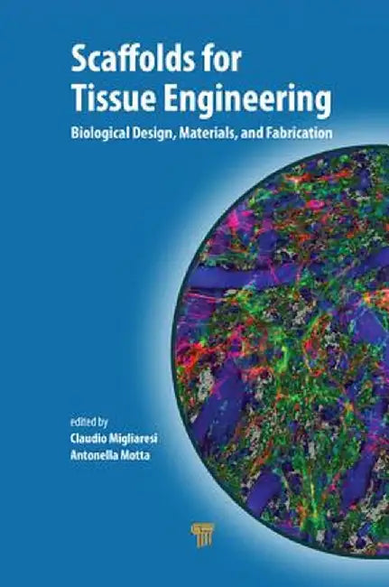 Scaffolds for Tissue Engineering: Biological Design, Materials, and Fabrication by Claudio Migliaresi