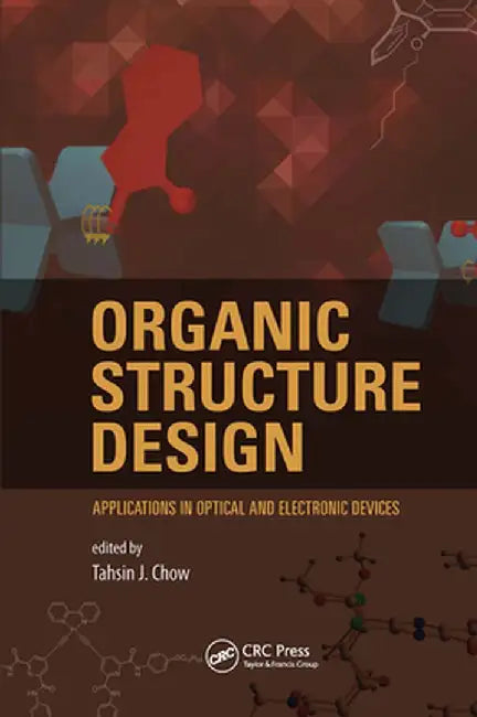 Organic Structures Design: Applications in Optical and Electronic Devices by Tahsin J. Chow