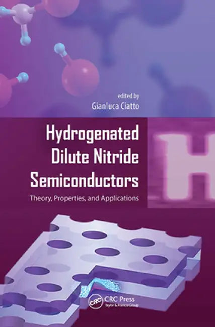 Hydrogenated Dilute Nitride Semiconductors: Theory, Properties, and Applications by Gianluca Ciatto