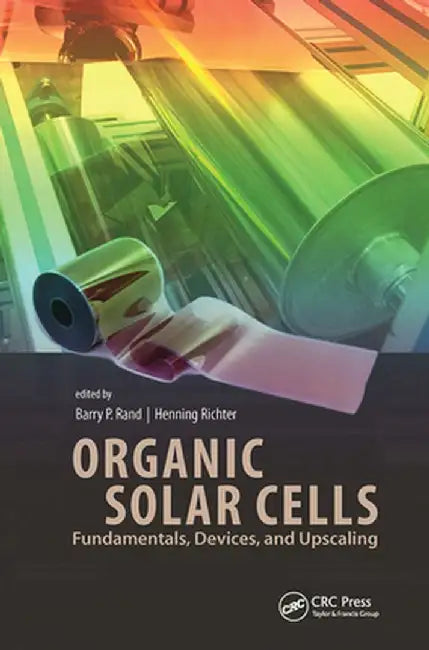 Organic Solar Cells: Fundamentals, Devices, and Upscaling by Barry P. Rand