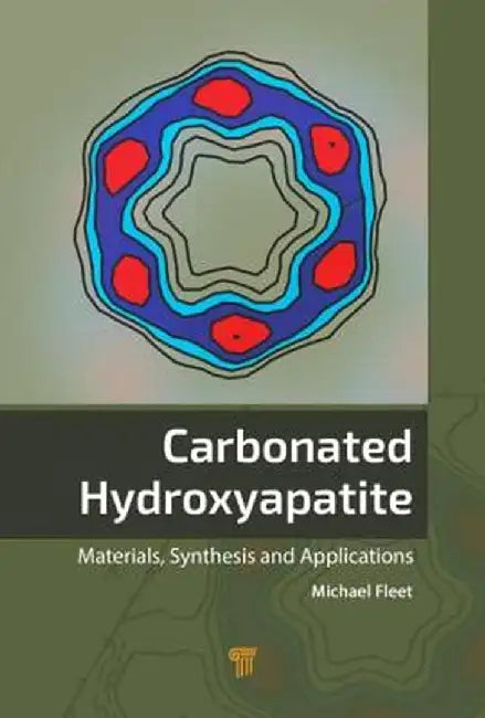 Carbonated Hydroxyapatite: Materials, Synthesis, and Applications by Michael E. Fleet