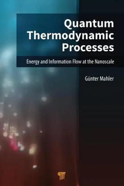 Quantum Thermodynamic Processes: Energy and Information Flow at the Nanoscale by Guenter Mahler