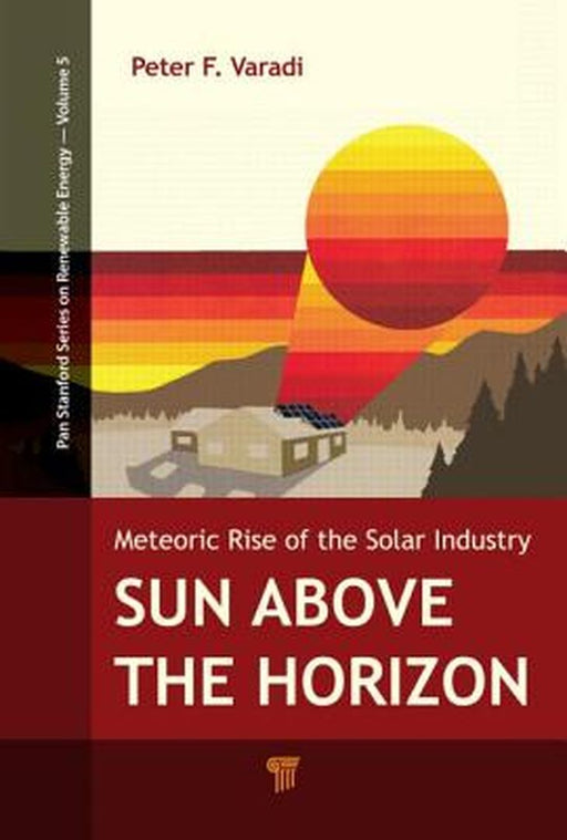 Sun Above The Horizon: Meteoric Rise of the Solar Industry by Peter F. Varadi