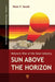 Sun Above The Horizon: Meteoric Rise of the Solar Industry by Peter F. Varadi