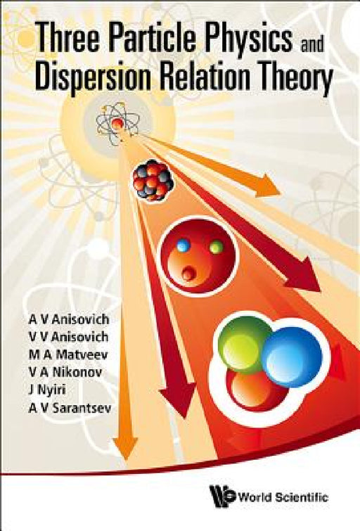 Three-Particle Physics and Dispersion Relation Theory by A. V. Anisovich, Vladimir Vladislavovich Anisovich, M. A. Matveev