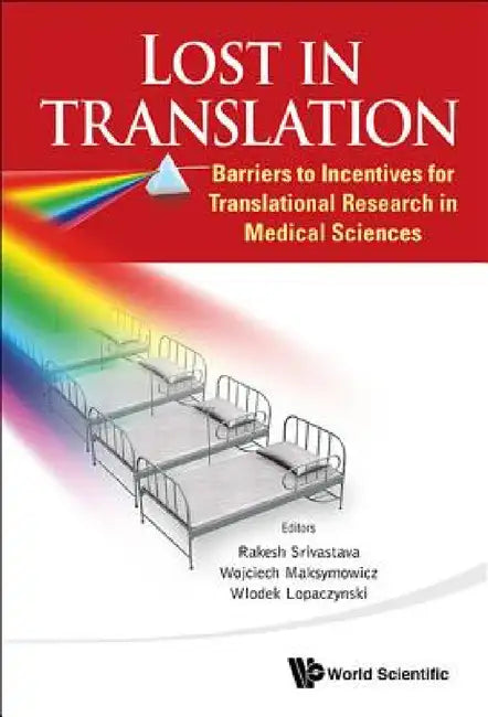 Lost in Translation: Barriers to Incentives for Translational Research in Medical Sciences by Rakesh Srivastava, Wojciech Maksymowicz, Wlodek Lopaczynski