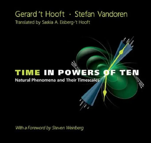 Time in Powers of Ten: Natural Phenomena and Their Timescales by Gerard 't Hooft, Stefan Vandoren, Saskia 't Hooft