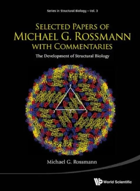 Selected Papers of Michael G Rossmann with Commentaries: The Development of Structural Biology by Michael G. Rossmann