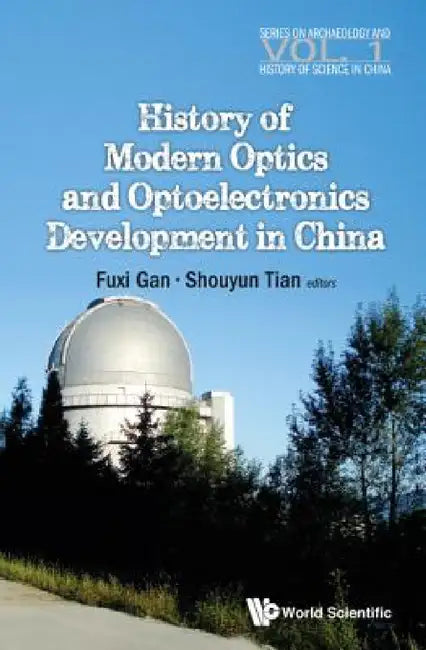 History of Modern Optics and Optoelectronics Development in China by Fuxi Gan, Shouyun Tan