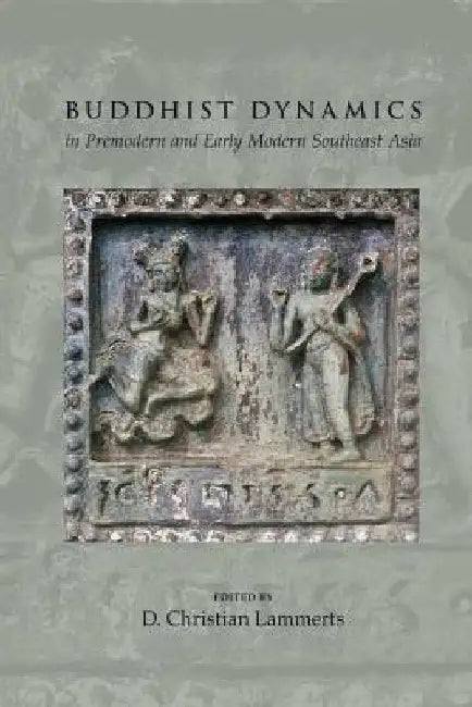Buddhist Dynamics in Premodern and Early Modern Southeast Asia by D. Christian Lammerts