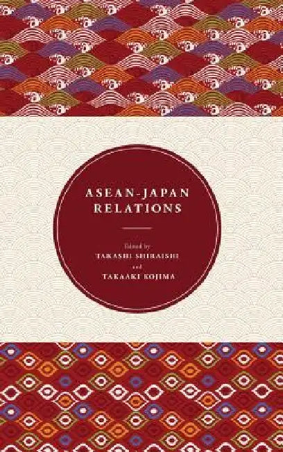 ASEAN-Japan Relations by Takashi Shiraishi