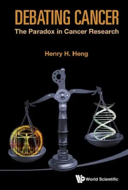 Debating Cancer: The Paradox in Cancer Research by Heng Henry H
