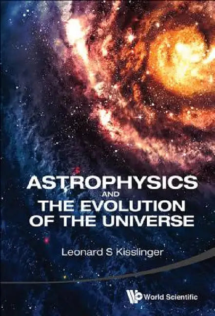 Astrophysics and the Evolution of the Universe by Leonard S. Kisslinger