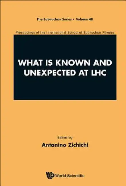 What Is Known and Unexpected at Lhc - Proceedings of the International School of Subnuclear Physics by Antonino Zichichi