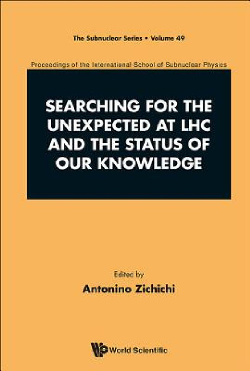 Searching for the Unexpected at Lhc and the Status of Our Knowledge - Proceedings of the International School of Subnuclear Physics by Antonino Zichichi
