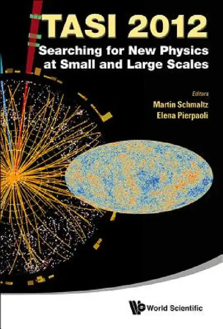 Searching for New Physics at Small and Large Scales (Tasi 2012) - Proceedings of the 2012 Theoretical Advanced Study Institute in Elementary Particle by Martin Schmaltz, Elena Pierpaoli