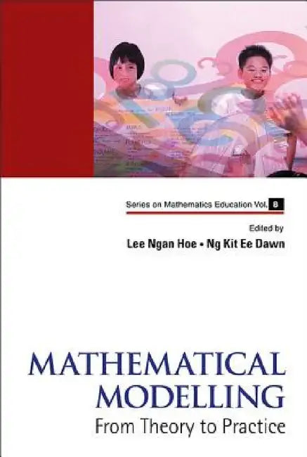 Mathematical Modelling: From Theory to Practice by Ngan Hoe Lee, Kit Ee Dawn Ng