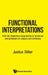 Functional Interpretations: From the Dialectica Interpretation to Functional Interpretations of Analysis and Set Theory by Justus Diller