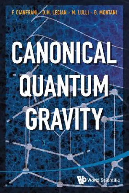 Canonical Quantum Gravity: Fundamentals and Recent Developments by Francesco Cianfrani, Orchidea Maria Lecian, Matteo Lulli