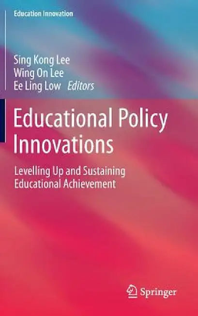 Educational Policy Innovations: Levelling Up and Sustaining Educational Achievement by Sing Kong Lee