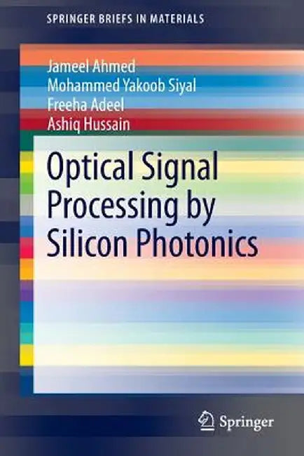 Optical Signal Processing by Silicon Photonics by Jameel Ahmed