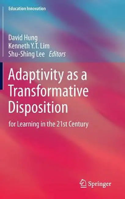 Adaptivity as a Transformative Disposition: For Learning in the 21st Century by David Hung
