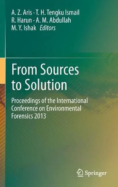 From Sources to Solution: Proceedings of the International Conference on Environmental Forensics 2013 by A. Z. Aris
