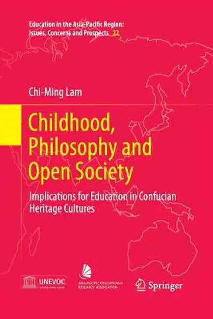 Childhood, Philosophy and Open Society: Implications for Education in Confucian Heritage Cultures by Chi-Ming Lam