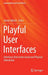 Playful User Interfaces: Interfaces That Invite Social and Physical Interaction by Anton Nijholt