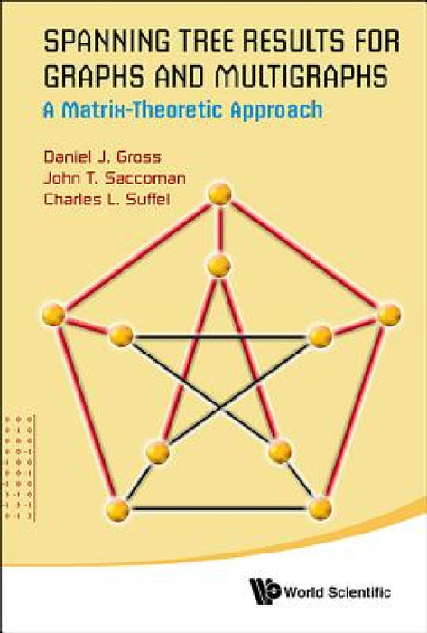 Spanning Tree Results for Graphs and Multigraphs: A Matrix-Theoretic Approach by John T. Saccoman, Daniel J. Gross, Charles L. Suffel