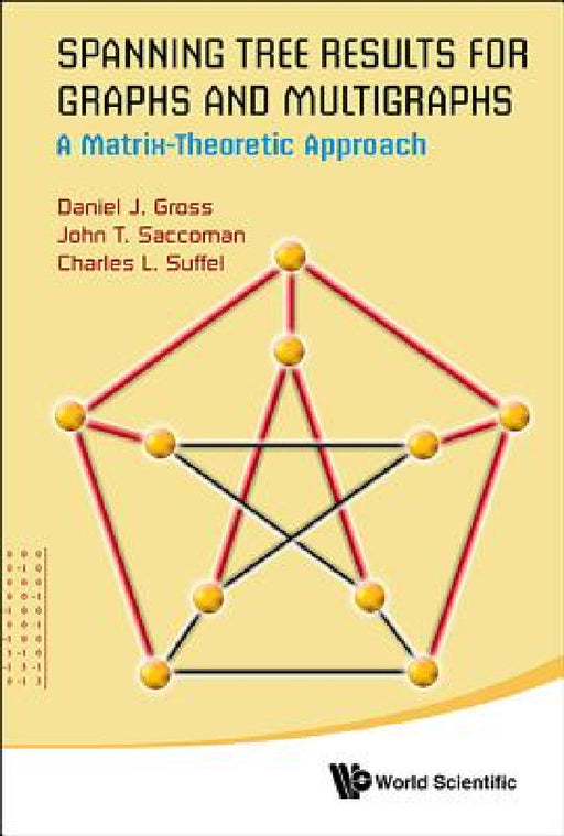 Spanning Tree Results for Graphs and Multigraphs: A Matrix-Theoretic Approach by John T. Saccoman, Daniel J. Gross, Charles L. Suffel