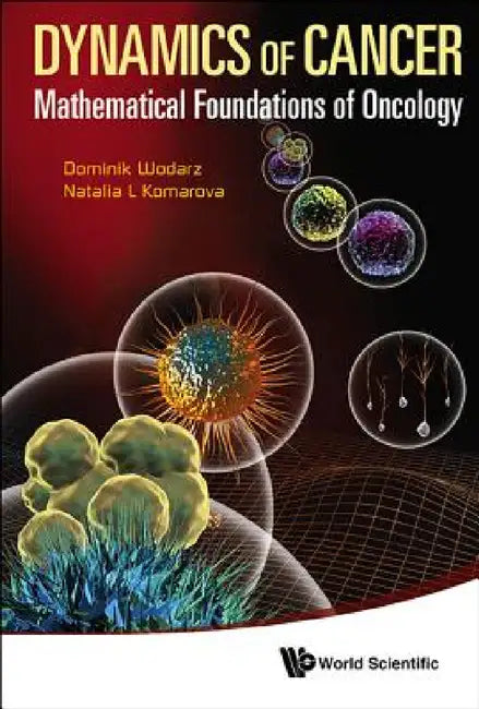 Dynamics of Cancer: Mathematical Foundations of Oncology by Dominik Wodarz, Natalia Komarova