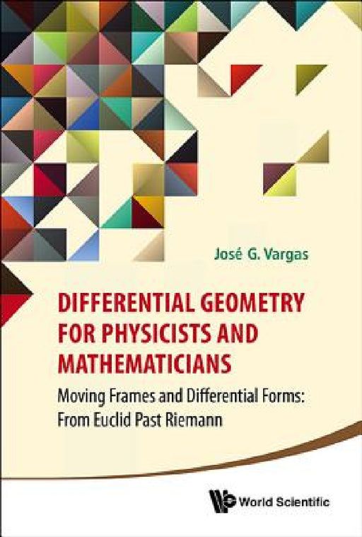 Differential Geometry for Physicists and Mathematicians: Moving Frames and Differential Forms: From Euclid Past Riemann by Jose G. Vargas