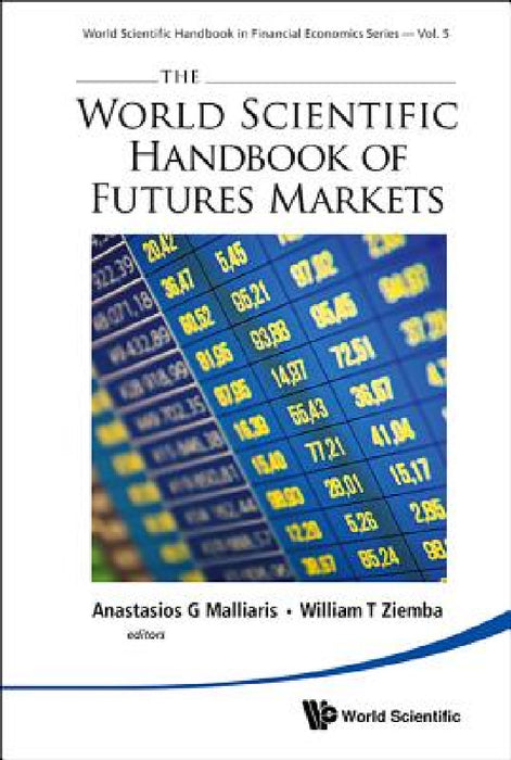 The World Scientific Handbook of Futures Markets by Anastasios G. Malliaris, William T. Ziemba