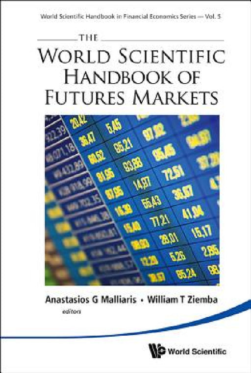 The World Scientific Handbook of Futures Markets by Anastasios G. Malliaris, William T. Ziemba