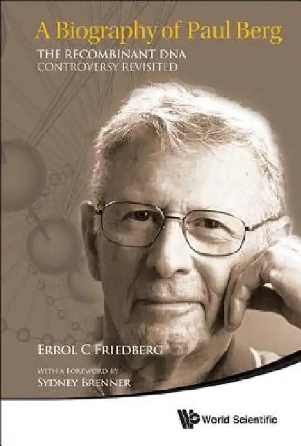 A Biography of Paul Berg: The Recombinant DNA Controversy Revisited by Errol C. Friedberg