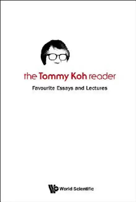 Tommy Koh Reader, The: Favourite Essays and Lectures by Koh, Tommy