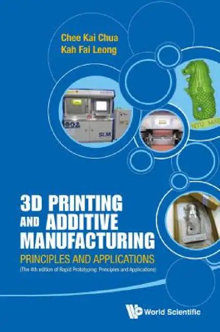 3D Printing and Additive Manufacturing: Principles and Applications (with Companion Media Pack) - Fourth Edition of Rapid Prototyping by Chee Kai Chua, Kah Fai Leong