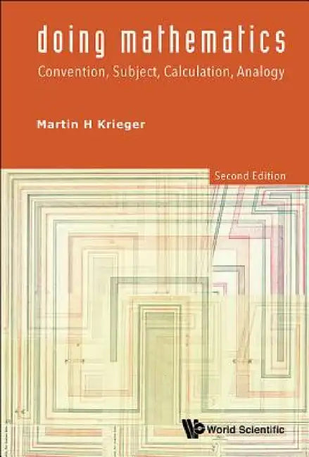 Doing Mathematics: Convention, Subject, Calculation, Analogy (2nd Edition) by Martin H. Krieger